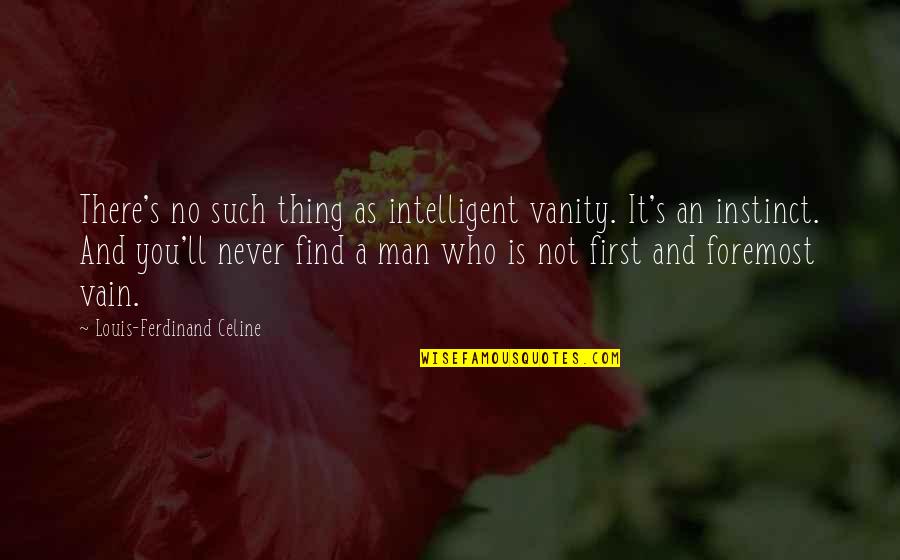 Find A Man Who Quotes By Louis-Ferdinand Celine: There's no such thing as intelligent vanity. It's