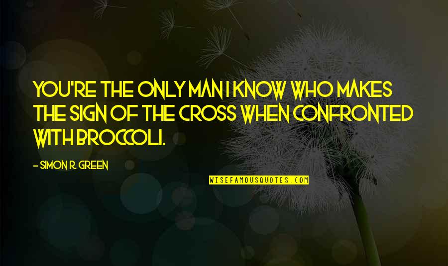 Find A Need And Fill It Quotes By Simon R. Green: You're the only man I know who makes Find A Need And Fill It Quotes By Simon R. Green: You're the only man I know who makes