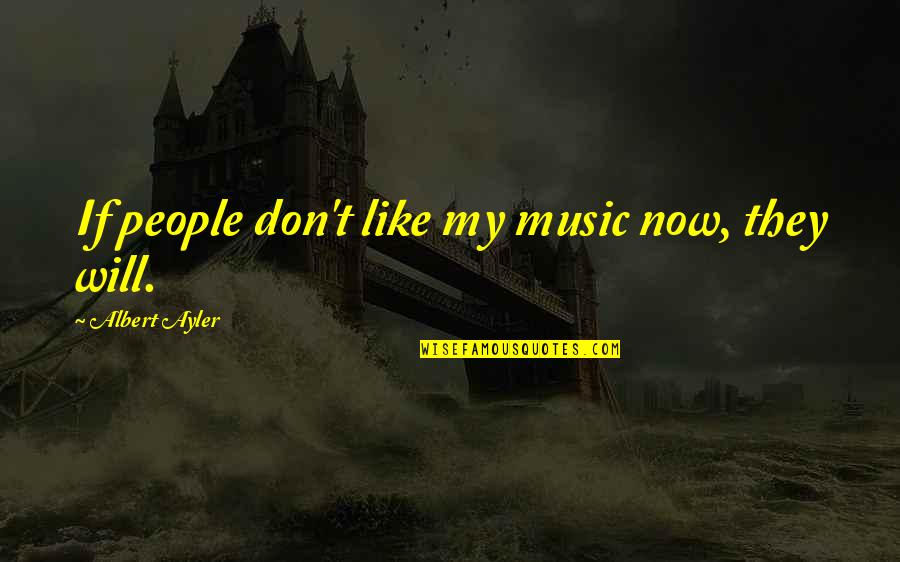 Find A New Path In Life Quotes By Albert Ayler: If people don't like my music now, they