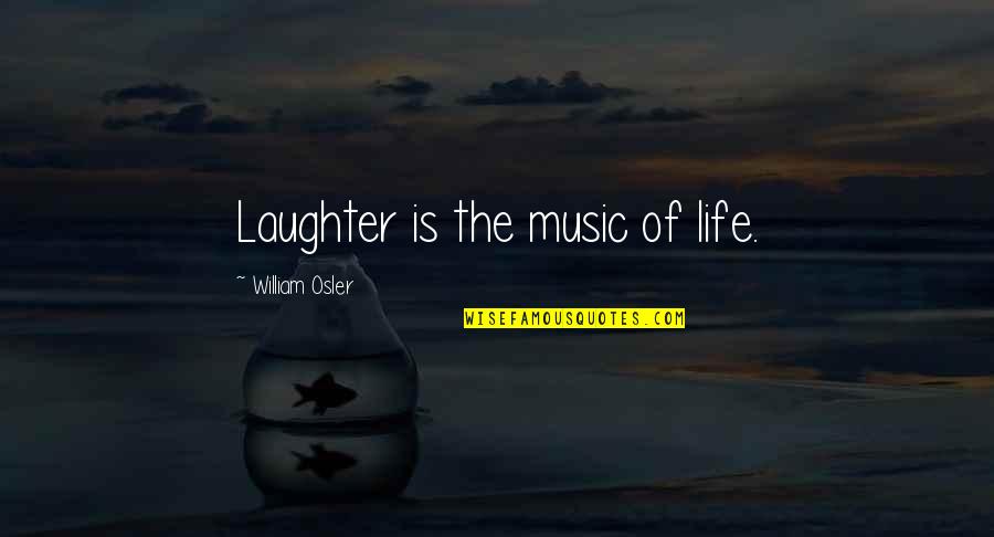 Find A New Path In Life Quotes By William Osler: Laughter is the music of life.