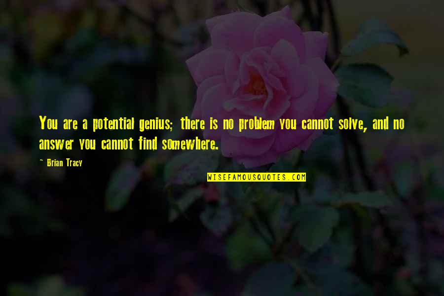 Find A Problem And Solve It Quotes By Brian Tracy: You are a potential genius; there is no Find A Problem And Solve It Quotes By Brian Tracy: You are a potential genius; there is no