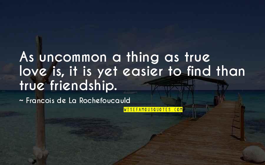 Find A True Friend Quotes By Francois De La Rochefoucauld: As uncommon a thing as true love is,