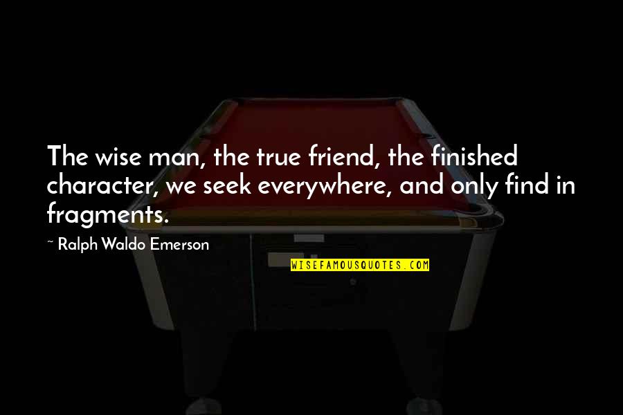 Find A True Friend Quotes By Ralph Waldo Emerson: The wise man, the true friend, the finished