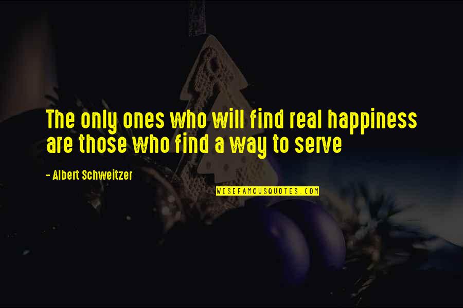 Find A Way Quotes By Albert Schweitzer: The only ones who will find real happiness