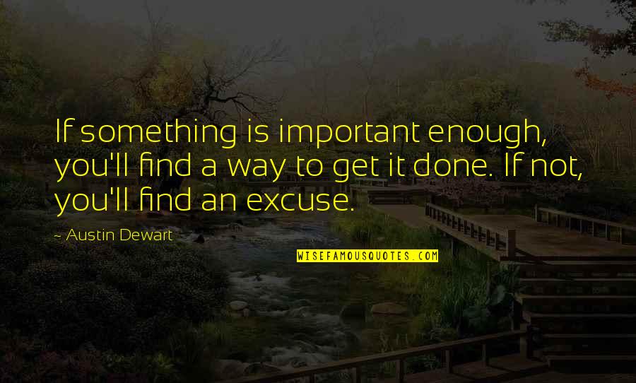 Find A Way Quotes By Austin Dewart: If something is important enough, you'll find a