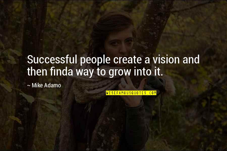 Find A Way Quotes By Mike Adamo: Successful people create a vision and then finda