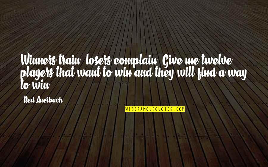 Find A Way Quotes By Red Auerbach: Winners train, losers complain. Give me twelve players