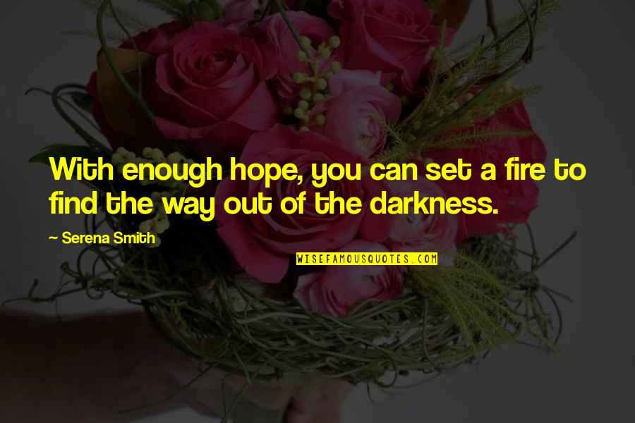 Find A Way Quotes By Serena Smith: With enough hope, you can set a fire