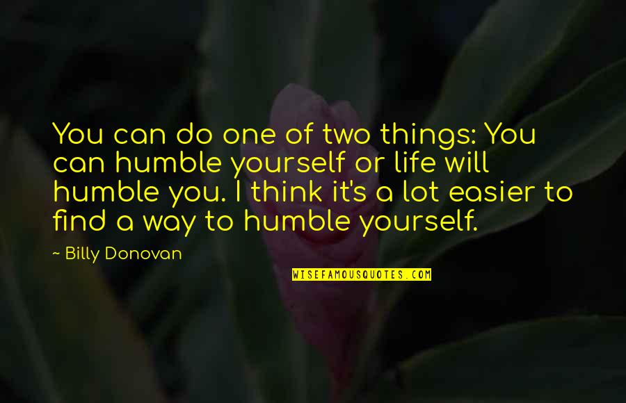 Find A Way To Do It Quotes By Billy Donovan: You can do one of two things: You