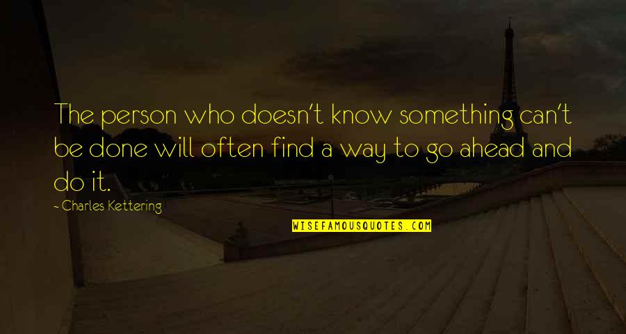 Find A Way To Do It Quotes By Charles Kettering: The person who doesn't know something can't be