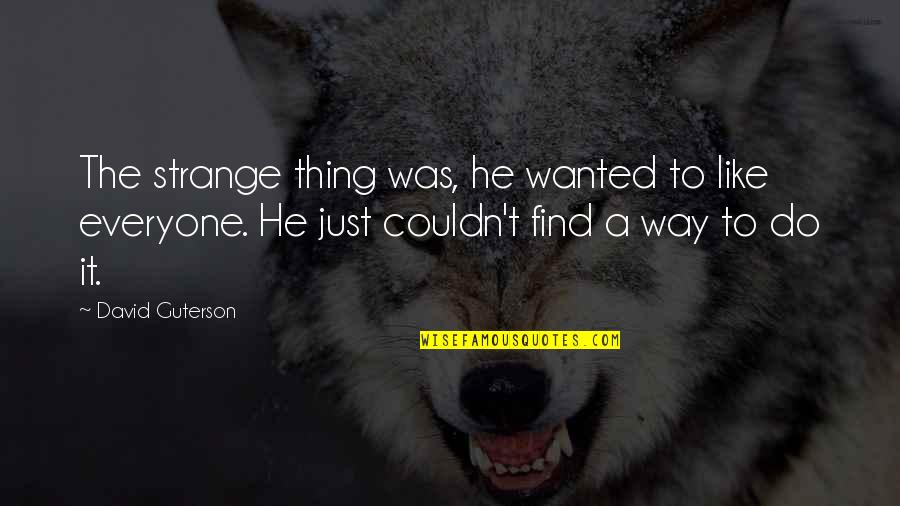 Find A Way To Do It Quotes By David Guterson: The strange thing was, he wanted to like