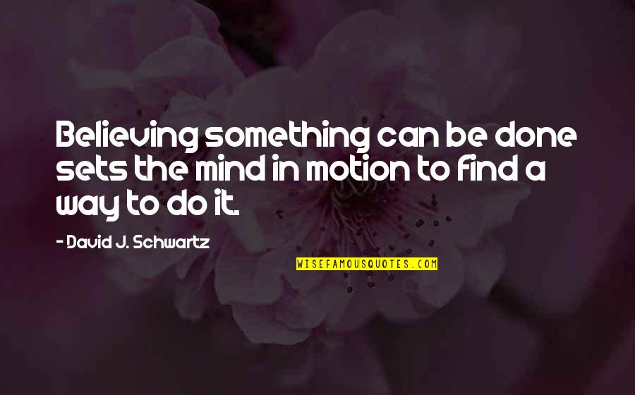 Find A Way To Do It Quotes By David J. Schwartz: Believing something can be done sets the mind