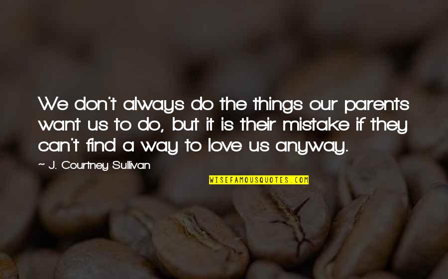 Find A Way To Do It Quotes By J. Courtney Sullivan: We don't always do the things our parents