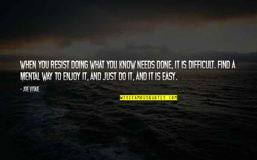 Find A Way To Do It Quotes By Joe Vitale: When you resist doing what you know needs Find A Way To Do It Quotes By Joe Vitale: When you resist doing what you know needs