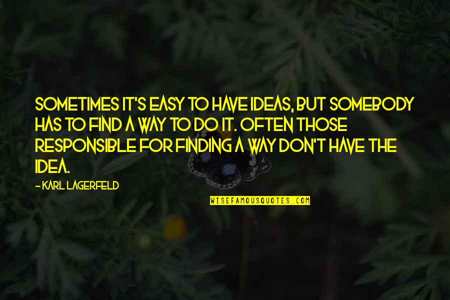 Find A Way To Do It Quotes By Karl Lagerfeld: Sometimes it's easy to have ideas, but somebody