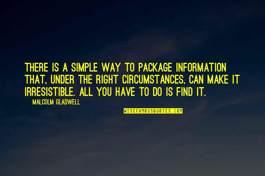 Find A Way To Do It Quotes By Malcolm Gladwell: There is a simple way to package information