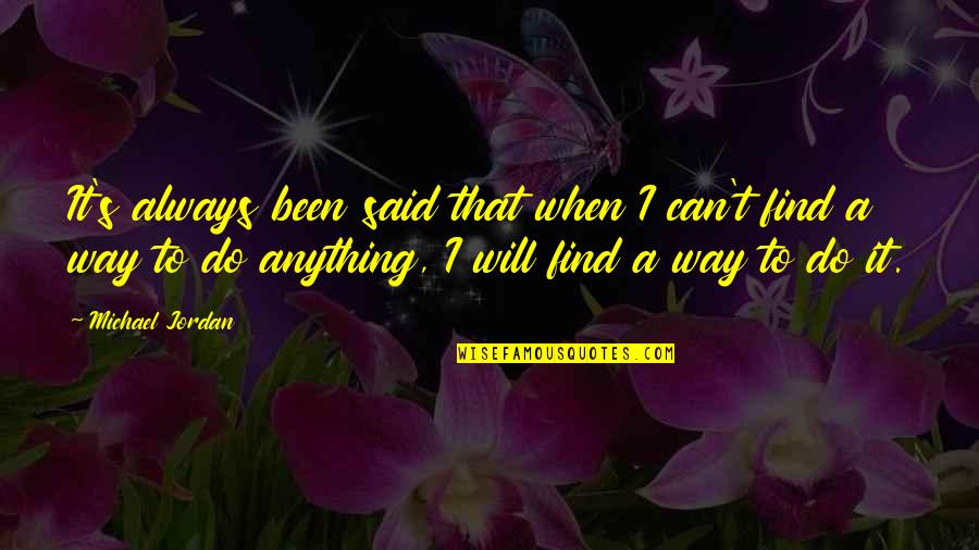 Find A Way To Do It Quotes By Michael Jordan: It's always been said that when I can't