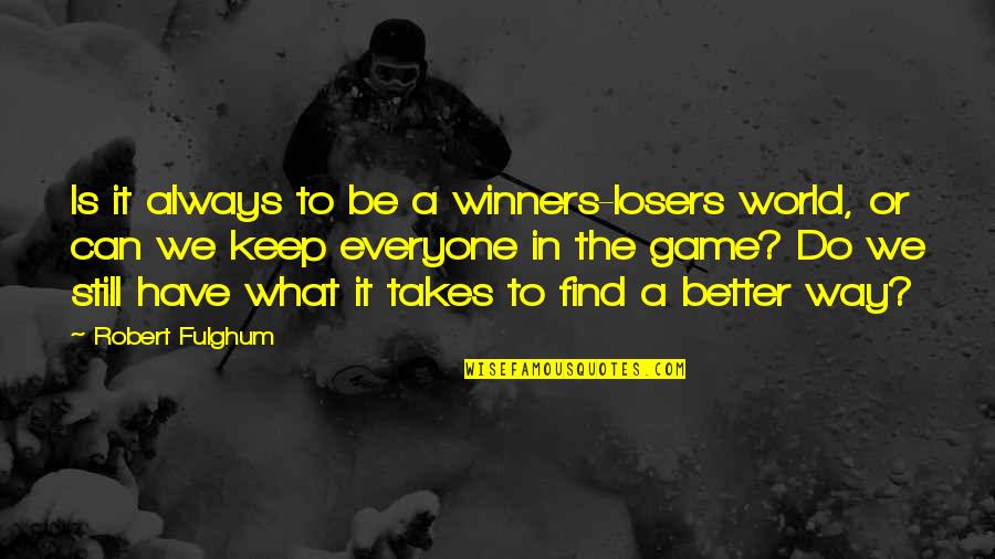 Find A Way To Do It Quotes By Robert Fulghum: Is it always to be a winners-losers world,