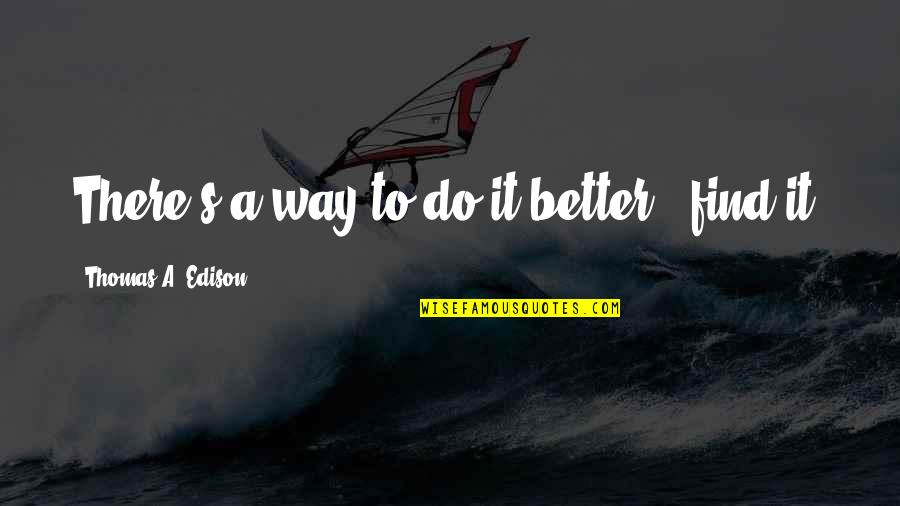 Find A Way To Do It Quotes By Thomas A. Edison: There's a way to do it better -