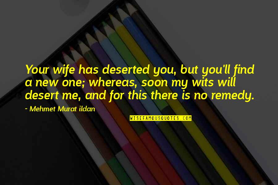 Find A Wife Quotes By Mehmet Murat Ildan: Your wife has deserted you, but you'll find Find A Wife Quotes By Mehmet Murat Ildan: Your wife has deserted you, but you'll find