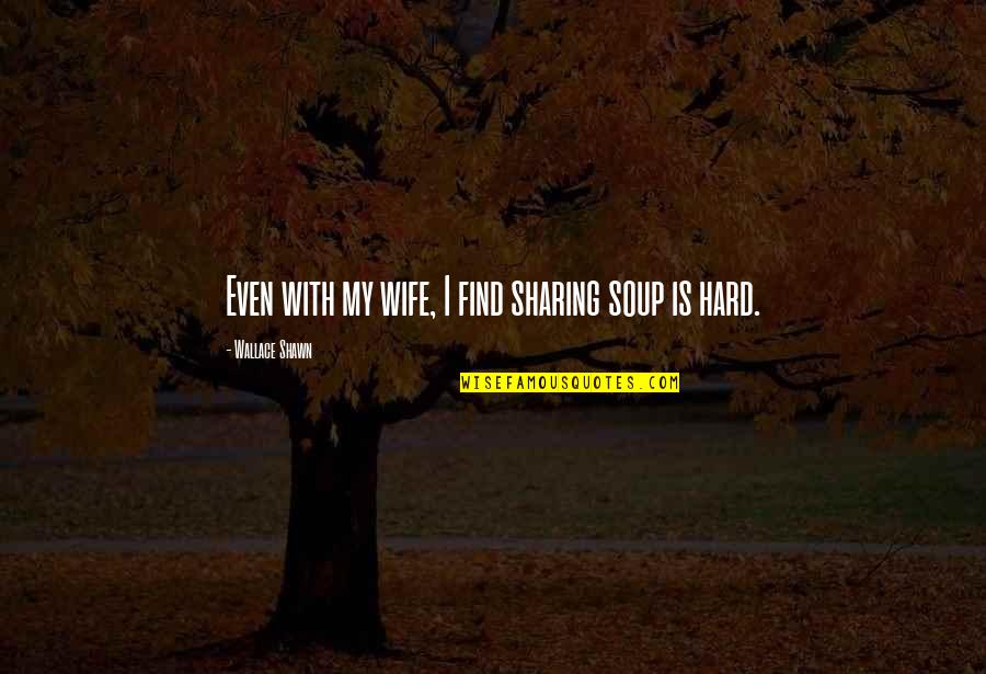 Find A Wife Quotes By Wallace Shawn: Even with my wife, I find sharing soup Find A Wife Quotes By Wallace Shawn: Even with my wife, I find sharing soup