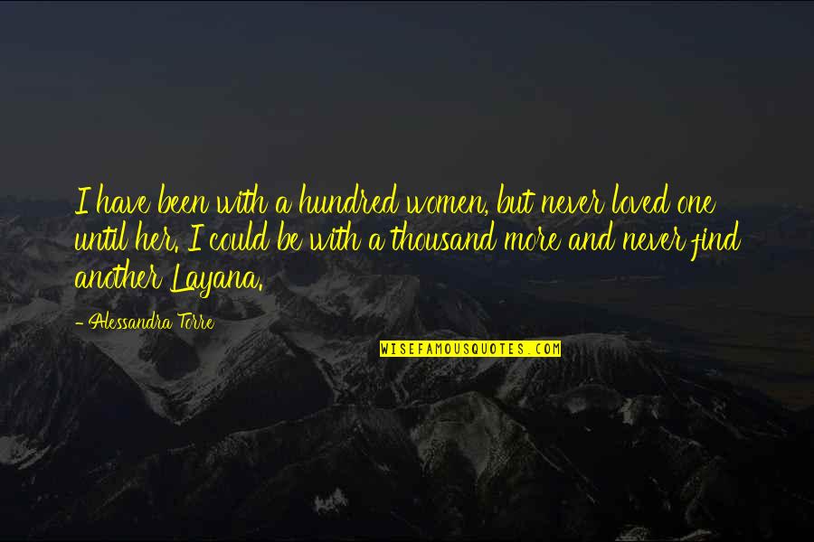 Find Another Love Quotes By Alessandra Torre: I have been with a hundred women, but Find Another Love Quotes By Alessandra Torre: I have been with a hundred women, but