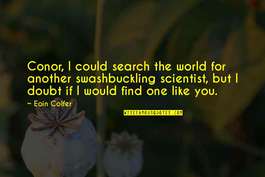 Find Another Love Quotes By Eoin Colfer: Conor, I could search the world for another