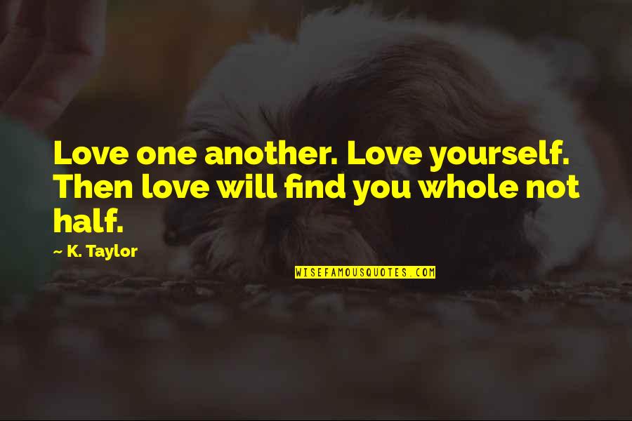 Find Another Love Quotes By K. Taylor: Love one another. Love yourself. Then love will