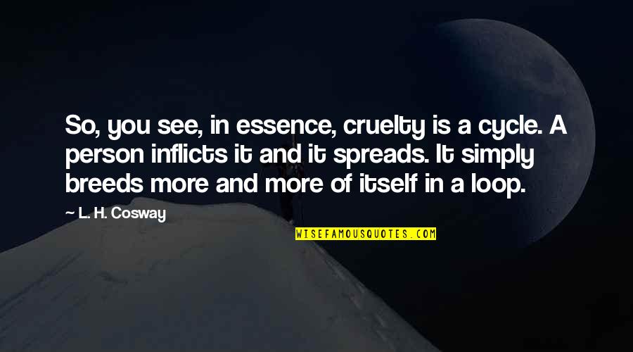 Find Another Love Quotes By L. H. Cosway: So, you see, in essence, cruelty is a