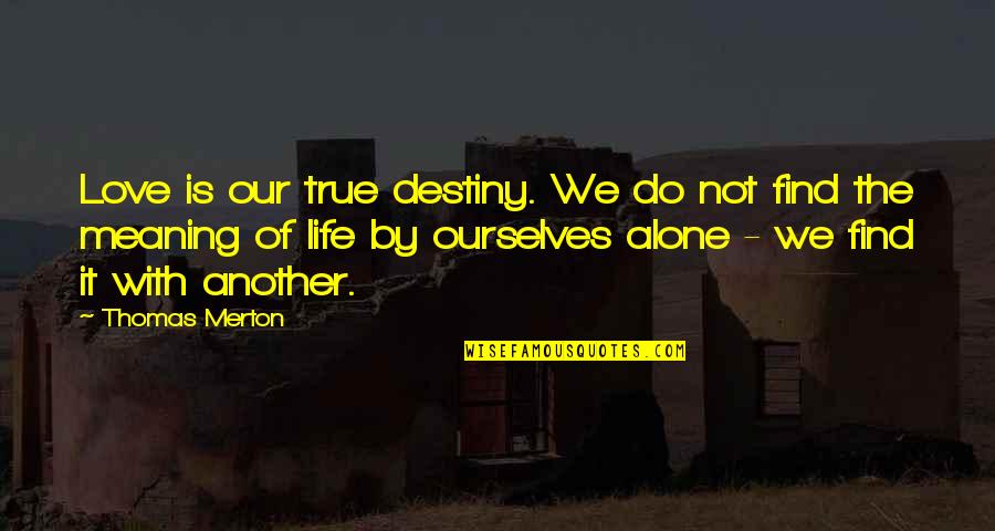 Find Another Love Quotes By Thomas Merton: Love is our true destiny. We do not