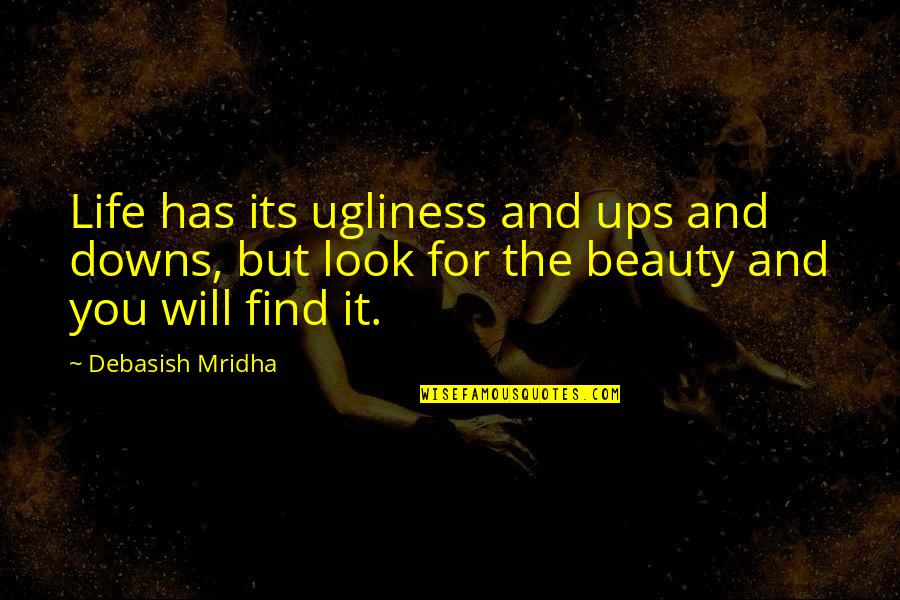 Find Beauty In Life Quotes By Debasish Mridha: Life has its ugliness and ups and downs,