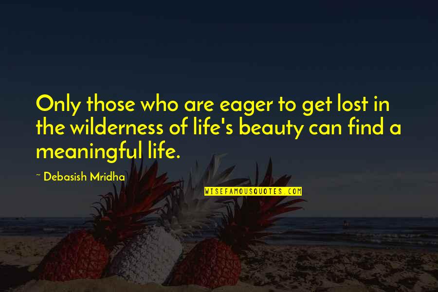 Find Beauty In Life Quotes By Debasish Mridha: Only those who are eager to get lost