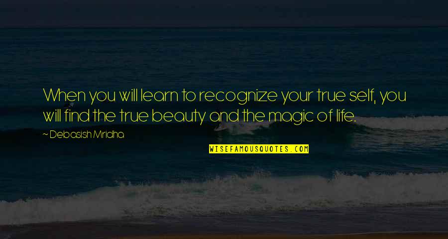 Find Beauty In Life Quotes By Debasish Mridha: When you will learn to recognize your true