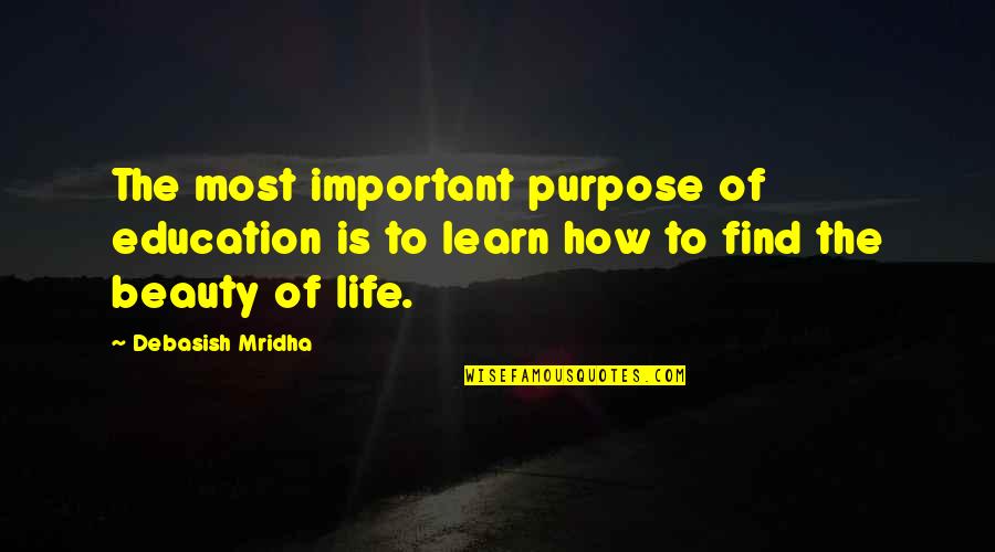 Find Beauty In Life Quotes By Debasish Mridha: The most important purpose of education is to