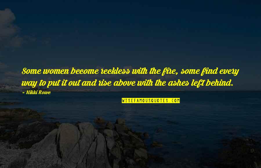 Find Beauty In Life Quotes By Nikki Rowe: Some women become reckless with the fire, some