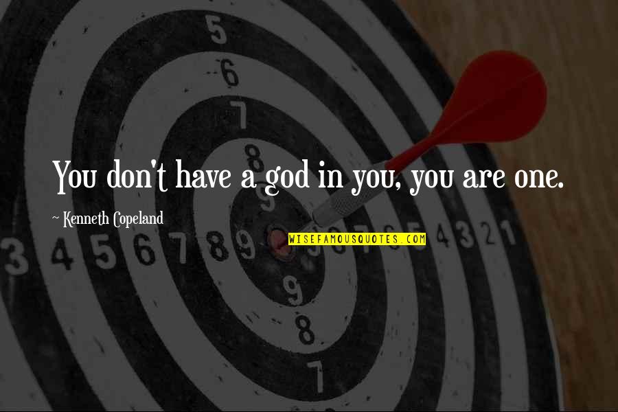 Find Beauty In The Ordinary Quotes By Kenneth Copeland: You don't have a god in you, you Find Beauty In The Ordinary Quotes By Kenneth Copeland: You don't have a god in you, you