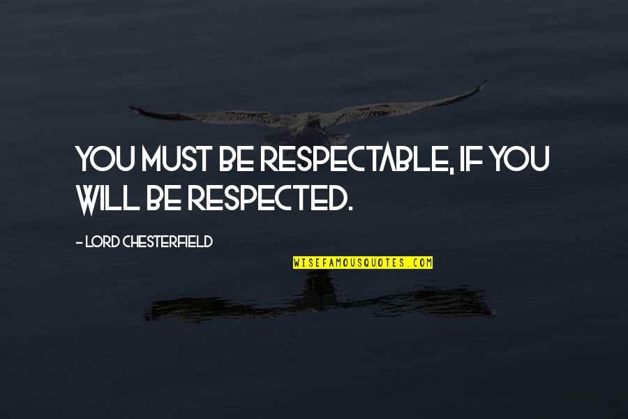 Find Beauty In The Ordinary Quotes By Lord Chesterfield: You must be respectable, if you will be Find Beauty In The Ordinary Quotes By Lord Chesterfield: You must be respectable, if you will be