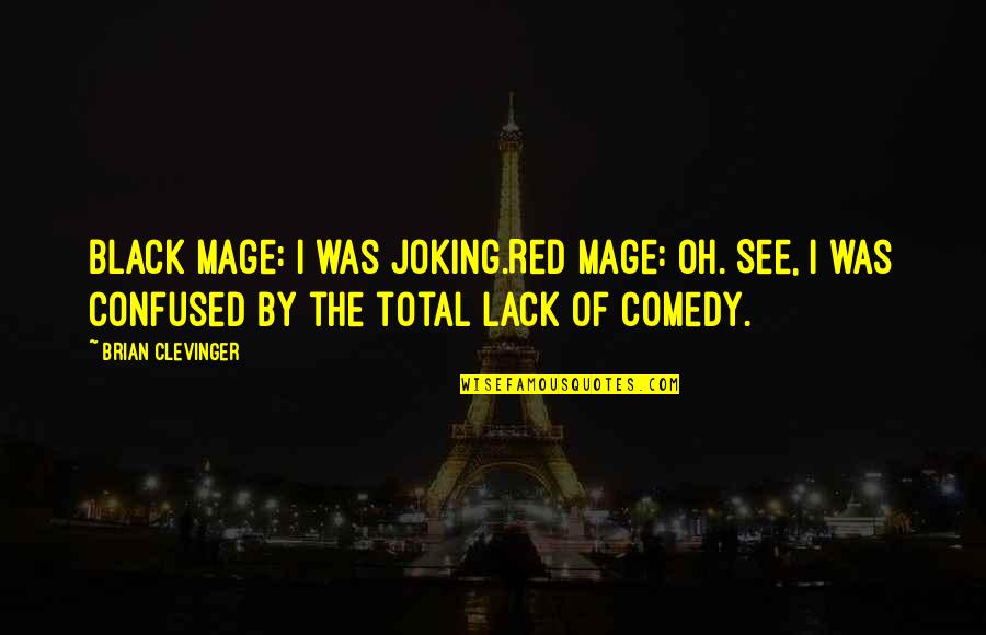 Find Beauty In Ugliness Quotes By Brian Clevinger: Black Mage: I was joking.Red Mage: OH. See, Find Beauty In Ugliness Quotes By Brian Clevinger: Black Mage: I was joking.Red Mage: OH. See,