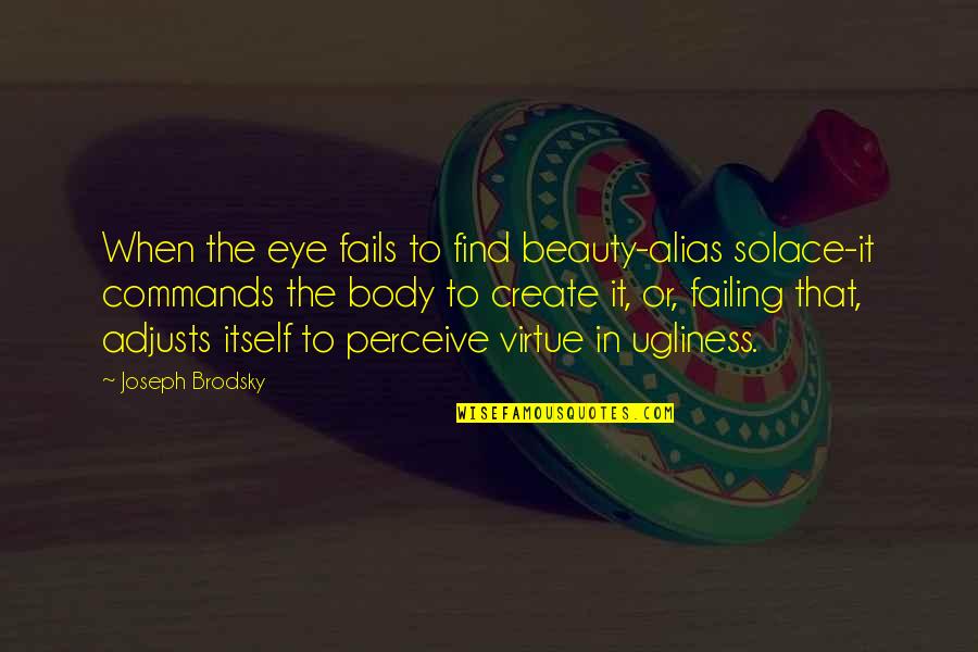 Find Beauty In Ugliness Quotes By Joseph Brodsky: When the eye fails to find beauty-alias solace-it