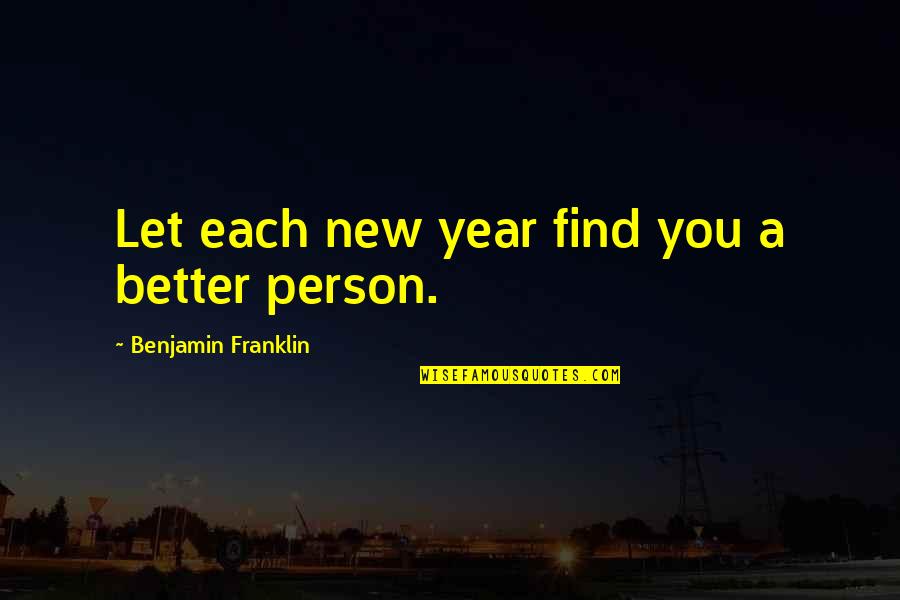 Find Better Person Quotes By Benjamin Franklin: Let each new year find you a better