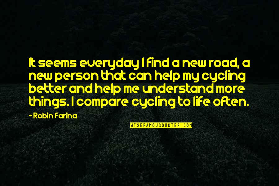 Find Better Person Quotes By Robin Farina: It seems everyday I find a new road,