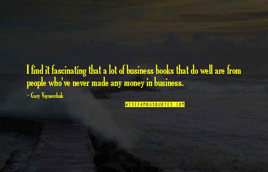 Find Books From Quotes By Gary Vaynerchuk: I find it fascinating that a lot of