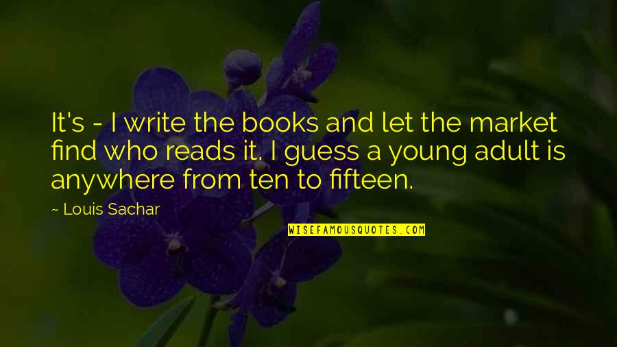 Find Books From Quotes By Louis Sachar: It's - I write the books and let