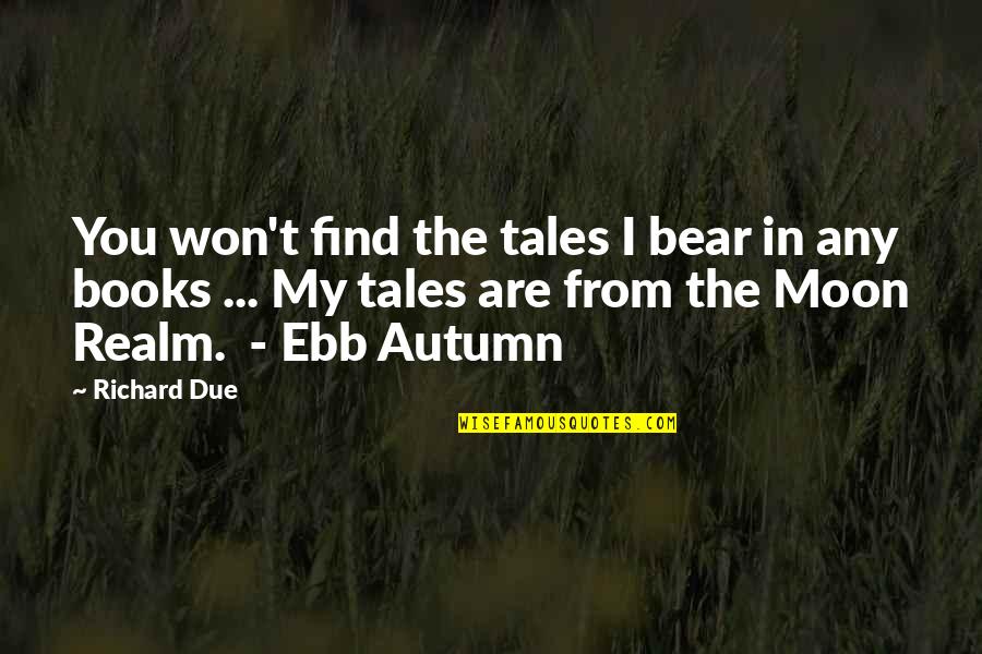 Find Books From Quotes By Richard Due: You won't find the tales I bear in