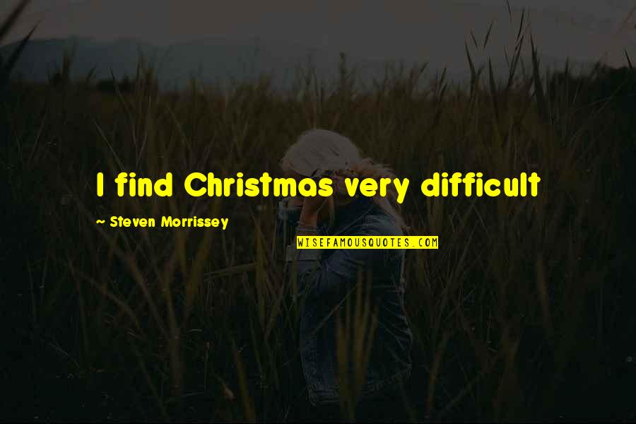 Find Christmas Quotes By Steven Morrissey: I find Christmas very difficult