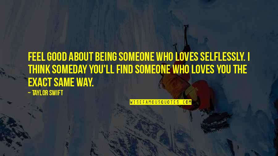 Find Exact Quotes By Taylor Swift: Feel good about being someone who loves selflessly.
