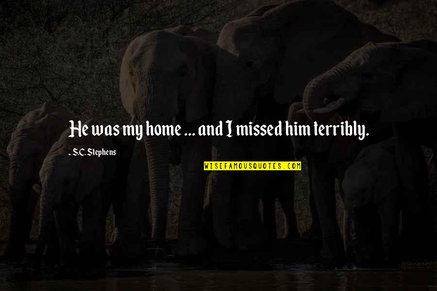 Find Famous Movie Quotes By S.C. Stephens: He was my home ... and I missed Find Famous Movie Quotes By S.C. Stephens: He was my home ... and I missed