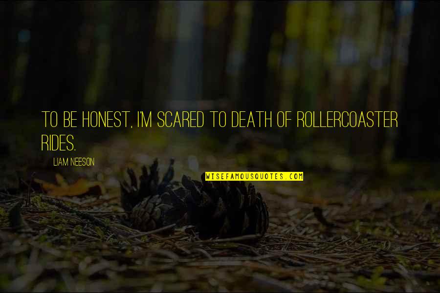 Find Fault And Criticize Quotes By Liam Neeson: To be honest, I'm scared to death of