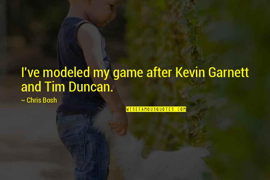 Find Fault In Others Quotes By Chris Bosh: I've modeled my game after Kevin Garnett and