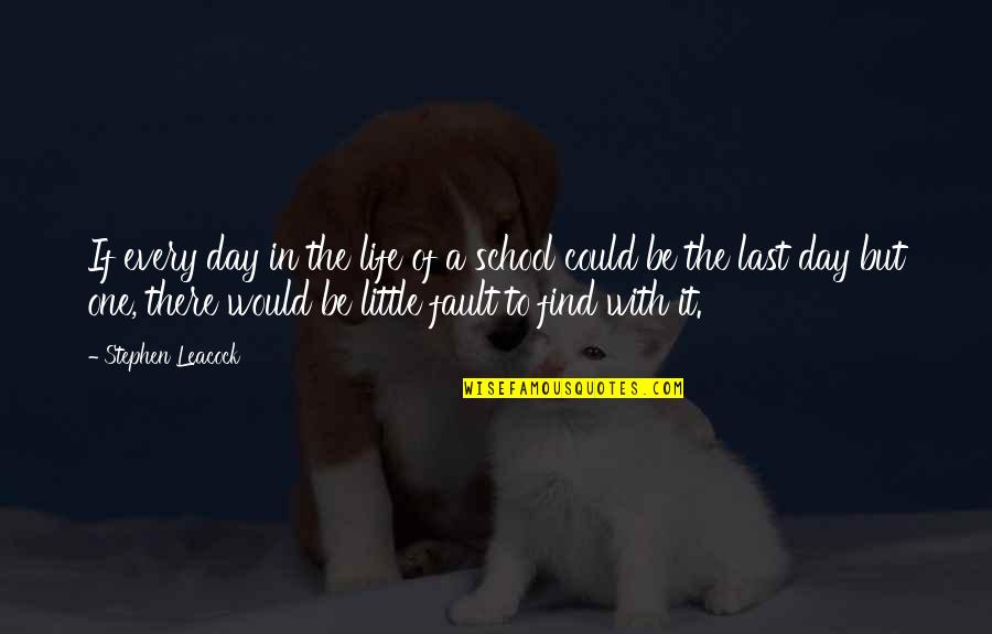 Find Fault In Quotes By Stephen Leacock: If every day in the life of a Find Fault In Quotes By Stephen Leacock: If every day in the life of a